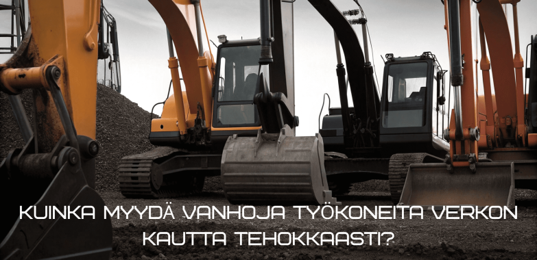 Kuinka myydä vanhoja työkoneita verkon kautta tehokkaasti?