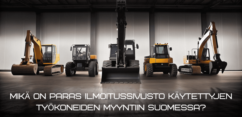 Mikä on paras ilmoitussivusto käytettyjen työkoneiden myyntiin Suomessa?